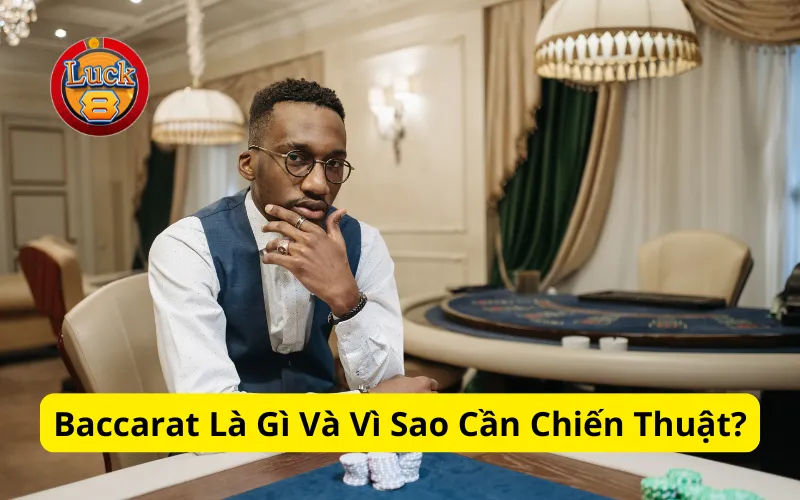 Baccarat Là Gì Và Vì Sao Cần Chiến Thuật?