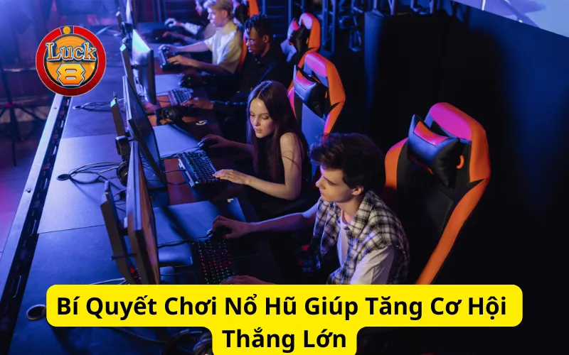 Bí Quyết Chơi Nổ Hũ Giúp Tăng Cơ Hội Thắng Lớn