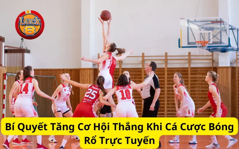 Bí Quyết Tăng Cơ Hội Thắng Khi Cá Cược Bóng Rổ Trực Tuyến