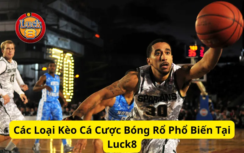 Các Loại Kèo Cá Cược Bóng Rổ Phổ Biến Tại Luck8