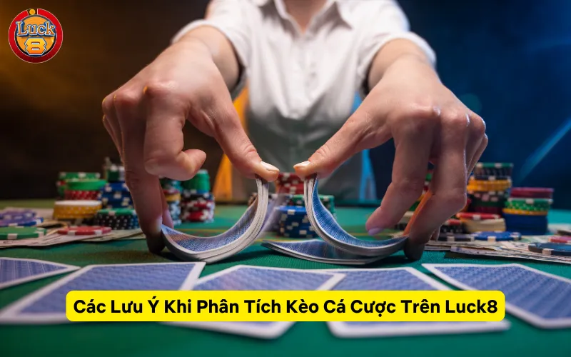 Các Lưu Ý Khi Phân Tích Kèo Cá Cược Trên Luck8