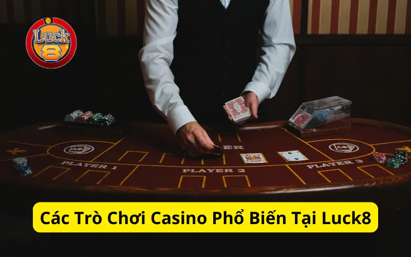 Các Trò Chơi Casino Phổ Biến Tại Luck8