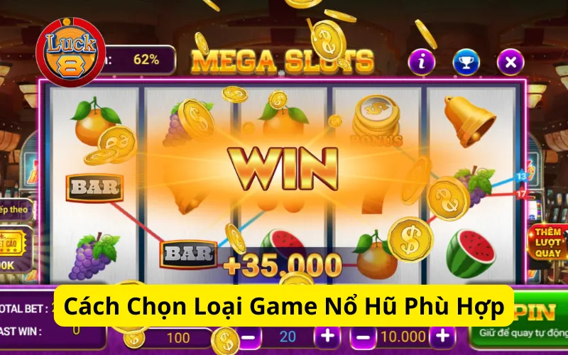 Cách Chọn Loại Game Nổ Hũ Phù Hợp