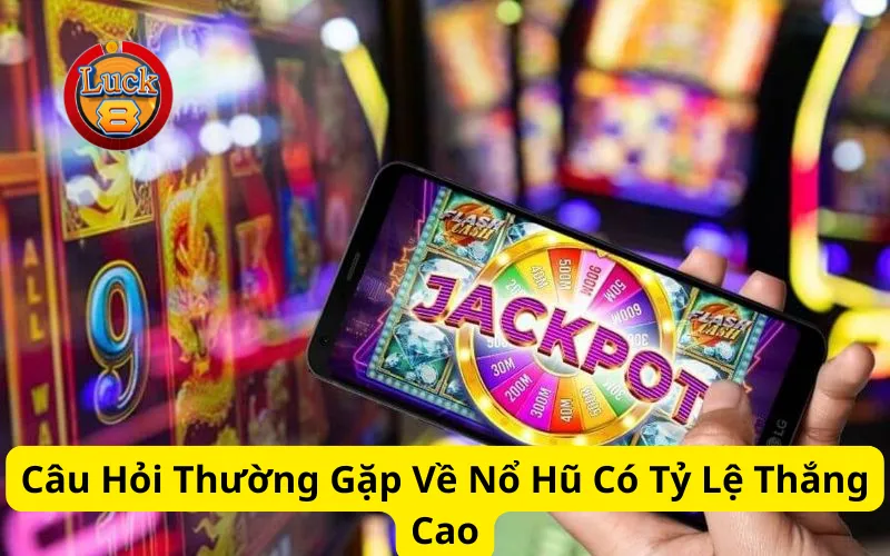 Câu Hỏi Thường Gặp Về Nổ Hũ Có Tỷ Lệ Thắng Cao