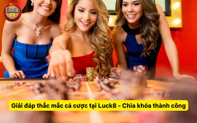 Giải đáp thắc mắc cá cược tại Luck8 - Chìa khóa thành công