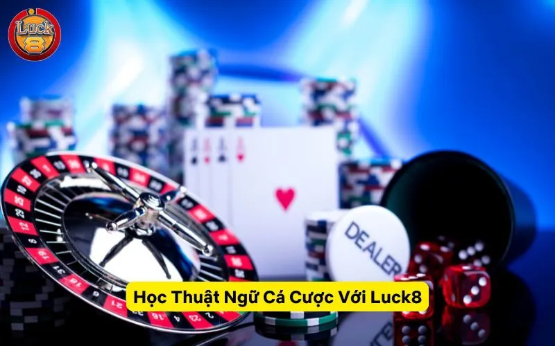 Học Thuật Ngữ Cá Cược Với Luck8