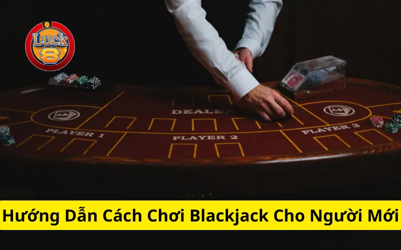 Hướng Dẫn Cách Chơi Blackjack Cho Người Mới