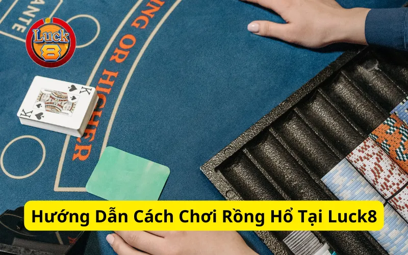 Hướng Dẫn Cách Chơi Rồng Hổ Tại Luck8