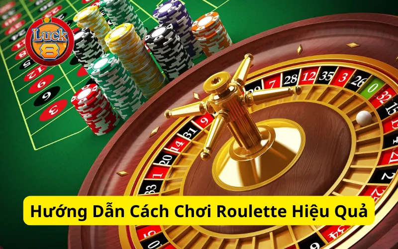 Hướng Dẫn Cách Chơi Roulette Hiệu Quả