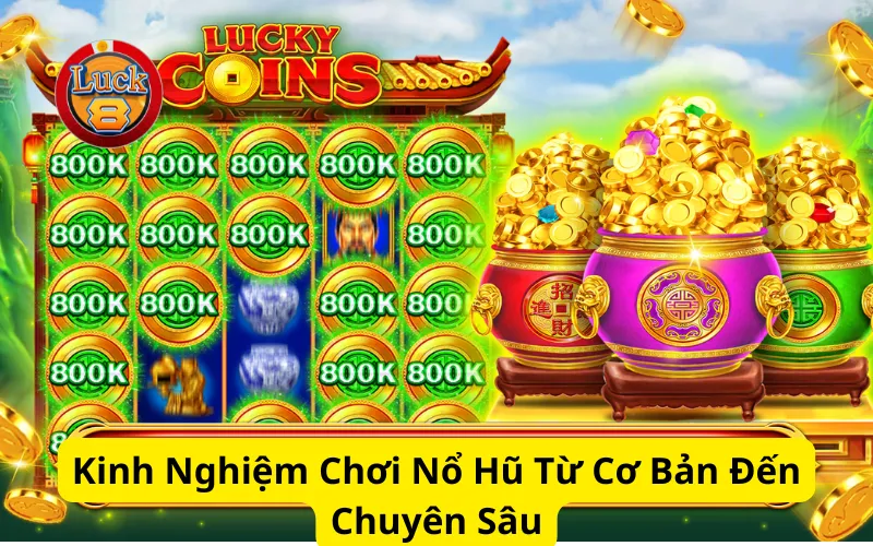 Kinh Nghiệm Chơi Nổ Hũ Từ Cơ Bản Đến Chuyên Sâu