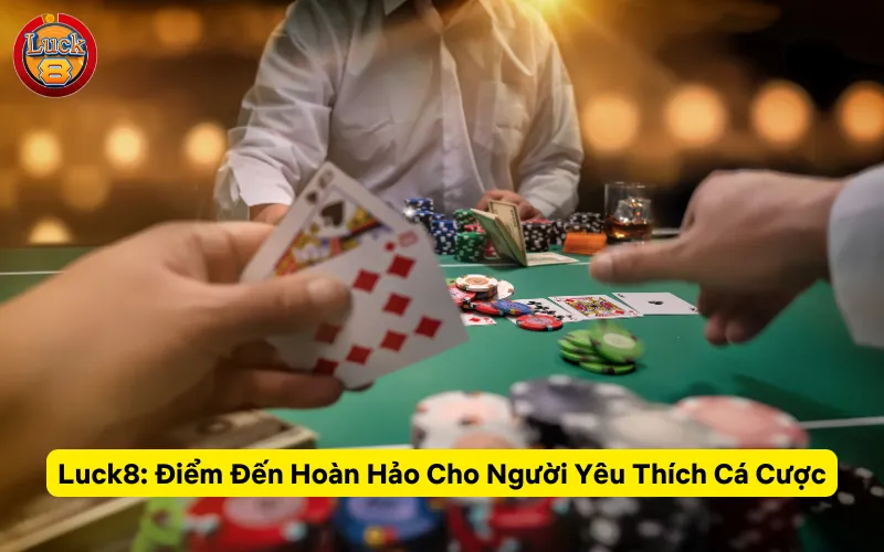 Luck8: Điểm Đến Hoàn Hảo Cho Người Yêu Thích Cá Cược