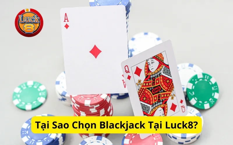 Tại Sao Chọn Blackjack Tại Luck8?