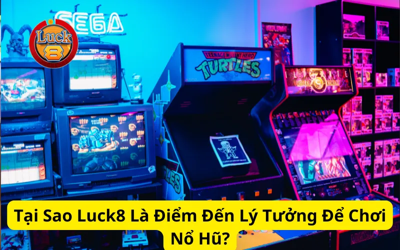 Tại Sao Luck8 Là Điểm Đến Lý Tưởng Để Chơi Nổ Hũ?