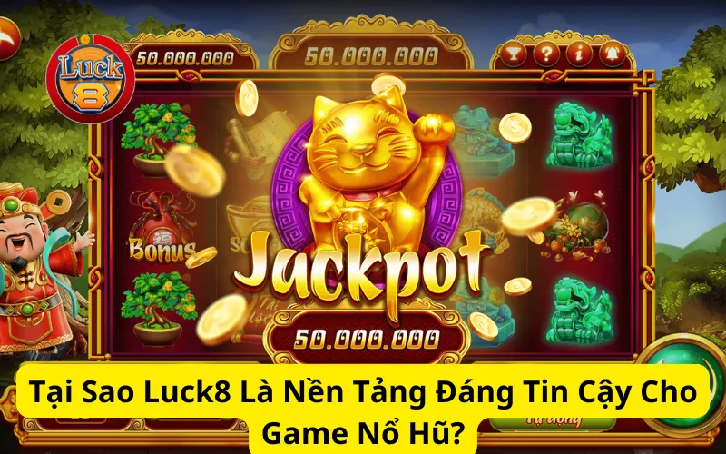 Tại Sao Luck8 Là Nền Tảng Đáng Tin Cậy Cho Game Nổ Hũ?