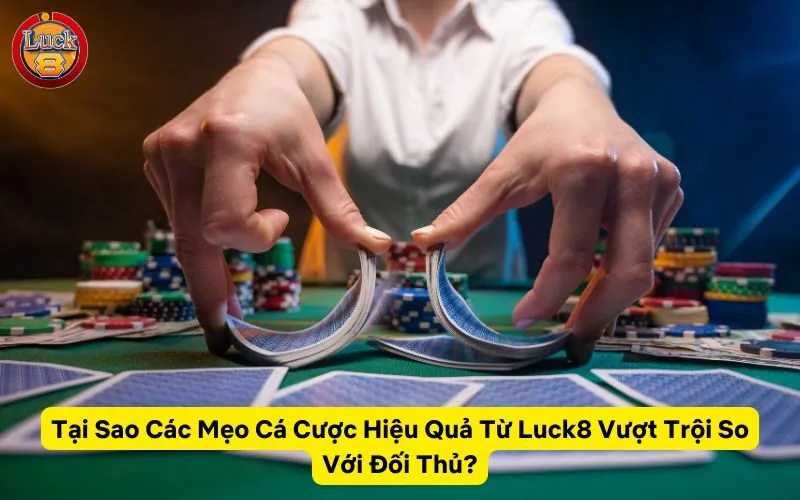 Tại Sao Các Mẹo Cá Cược Hiệu Quả Từ Luck8 Vượt Trội So Với Đối Thủ?