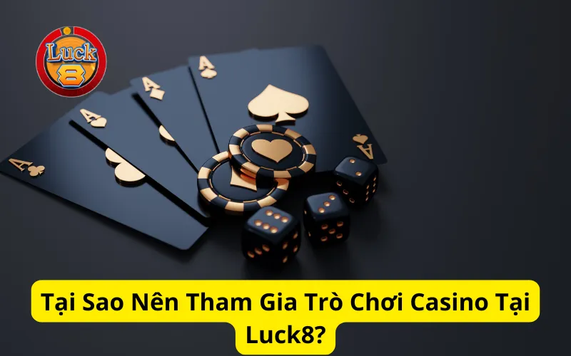 Tại Sao Nên Tham Gia Trò Chơi Casino Tại Luck8?