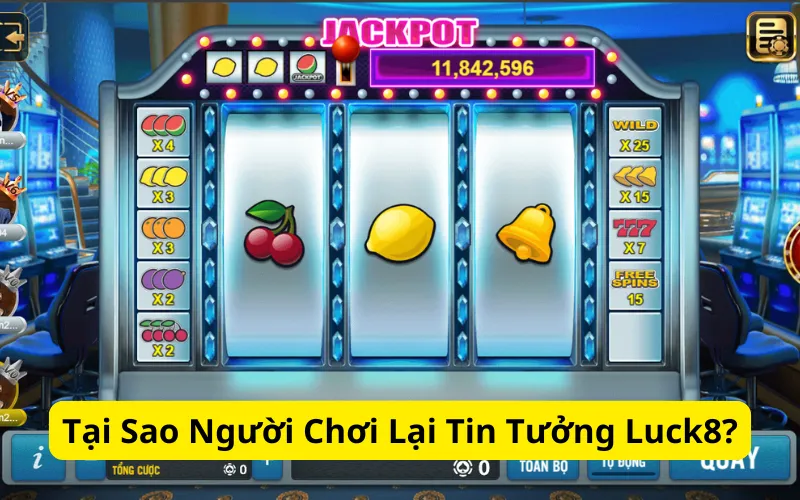 Tại Sao Người Chơi Lại Tin Tưởng Luck8?