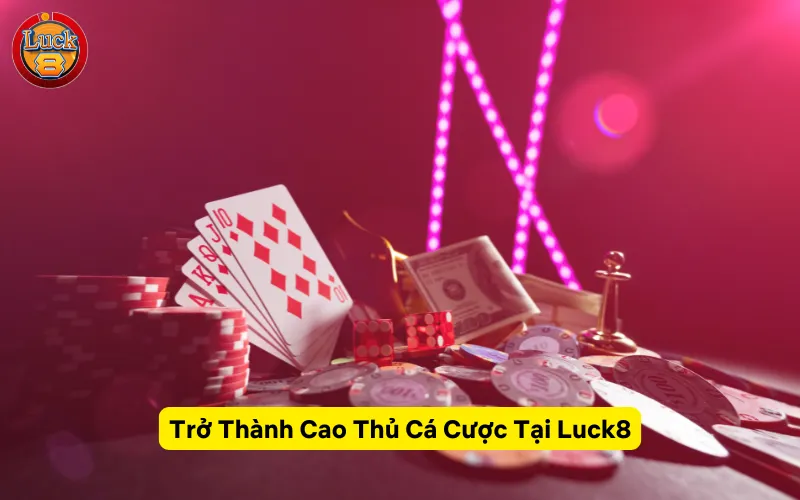 Trở Thành Cao Thủ Cá Cược Tại Luck8