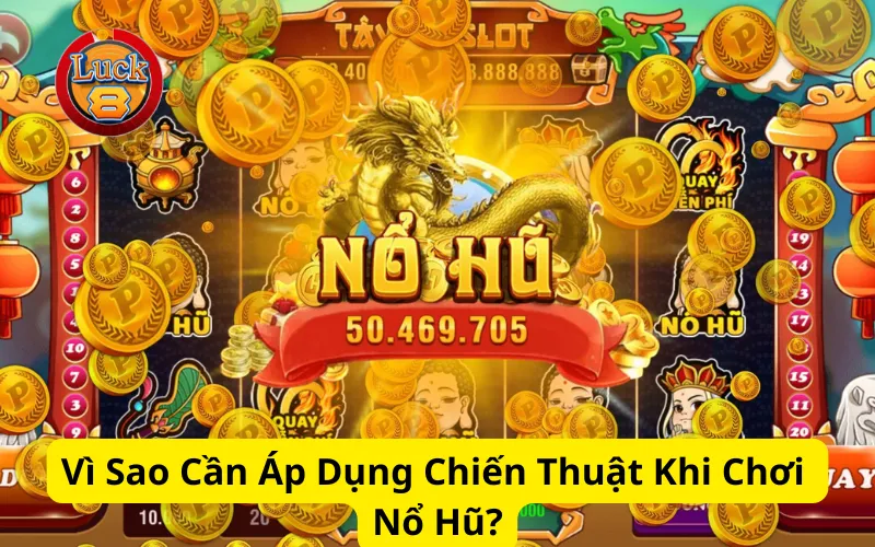 Vì Sao Cần Áp Dụng Chiến Thuật Khi Chơi Nổ Hũ?