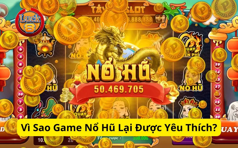 Vì Sao Game Nổ Hũ Lại Được Yêu Thích?