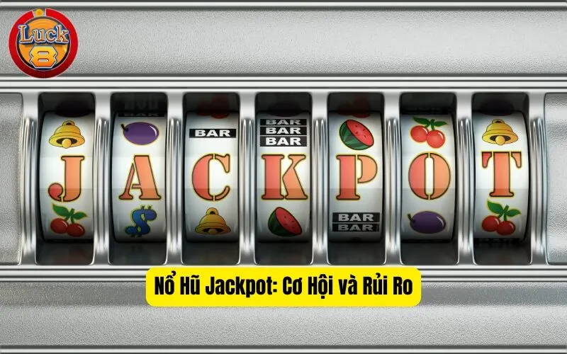 Nổ Hũ Jackpot: Cơ Hội và Rủi Ro