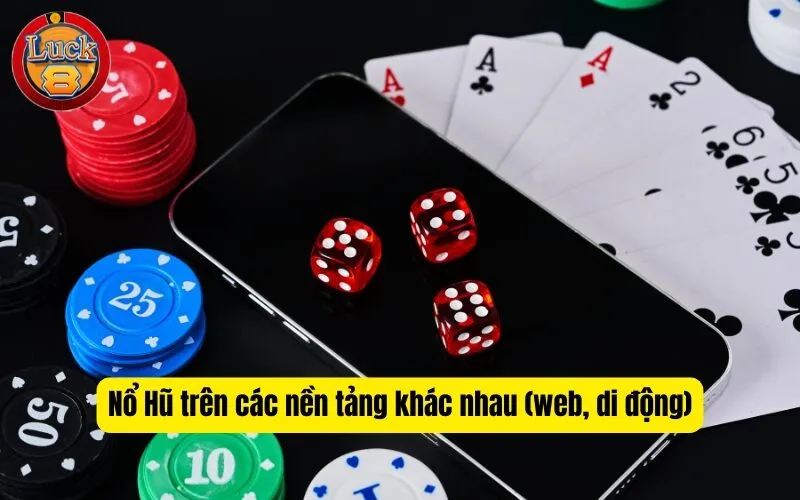 Nổ Hũ trên các nền tảng khác nhau (web, di động)