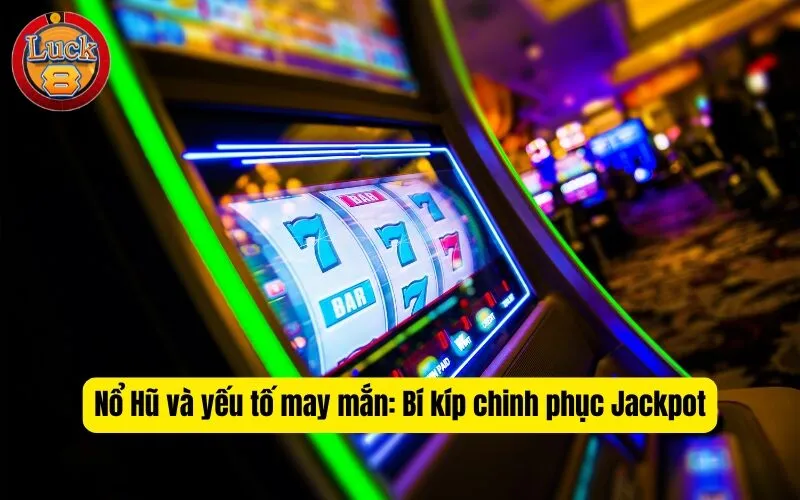 Nổ Hũ và yếu tố may mắn: Bí kíp chinh phục Jackpot